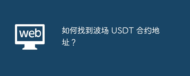 如何找到波场 USDT 合约地址?